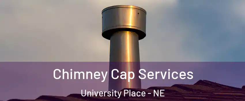 Chimney Cap Services University Place - NE