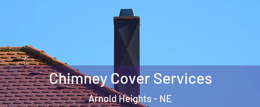 Chimney Cover Services Arnold Heights - NE