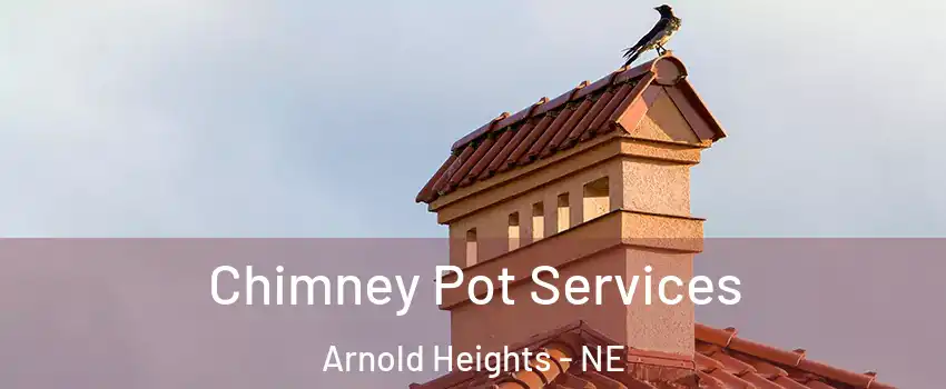 Chimney Pot Services Arnold Heights - NE