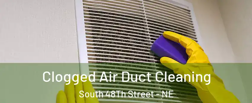 Clogged Air Duct Cleaning South 48Th Street - NE