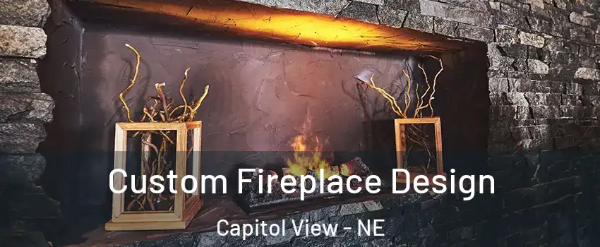 Custom Fireplace Design Capitol View - NE