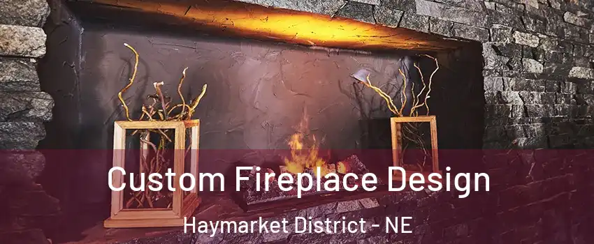 Custom Fireplace Design Haymarket District - NE