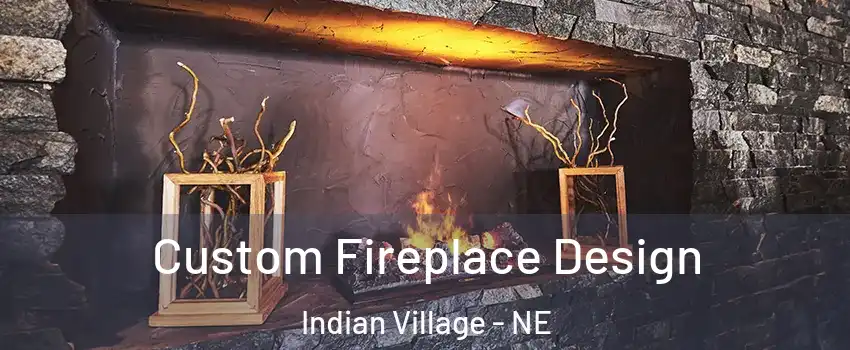 Custom Fireplace Design Indian Village - NE