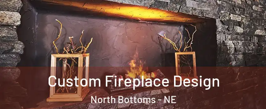 Custom Fireplace Design North Bottoms - NE