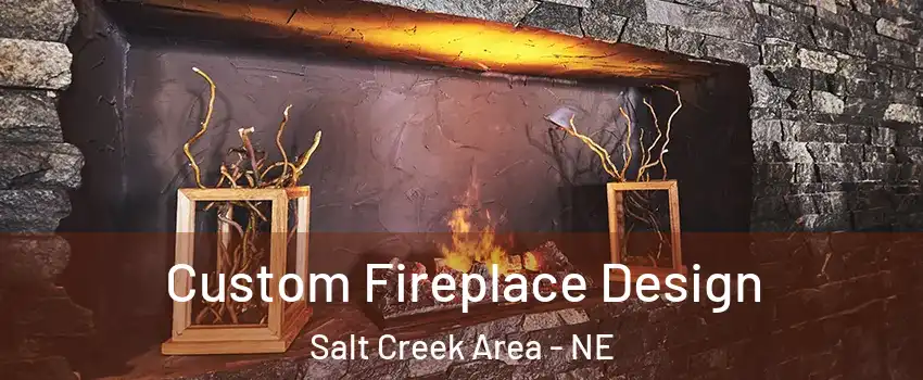 Custom Fireplace Design Salt Creek Area - NE