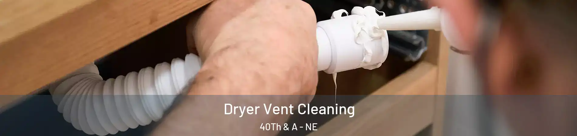 Dryer Vent Cleaning 40Th & A - NE