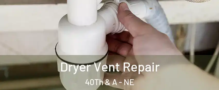 Dryer Vent Repair 40Th & A - NE