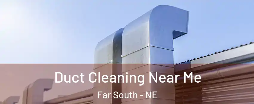 Duct Cleaning Near Me Far South - NE