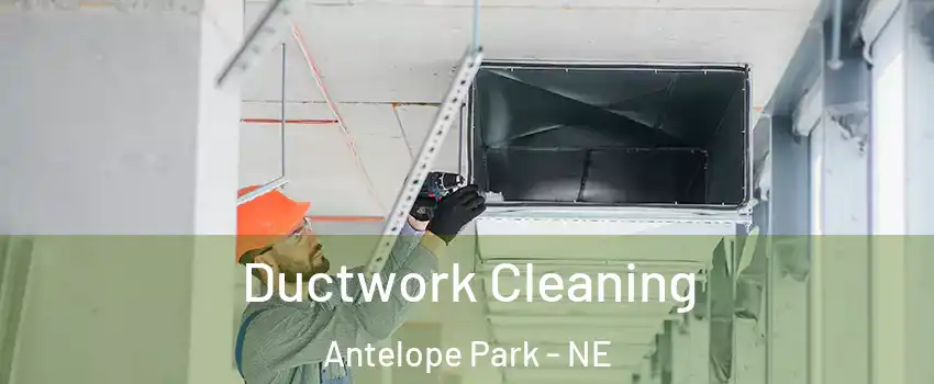 Ductwork Cleaning Antelope Park - NE