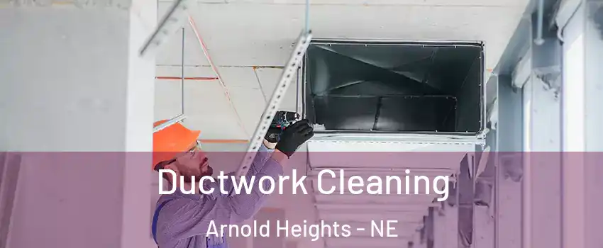 Ductwork Cleaning Arnold Heights - NE