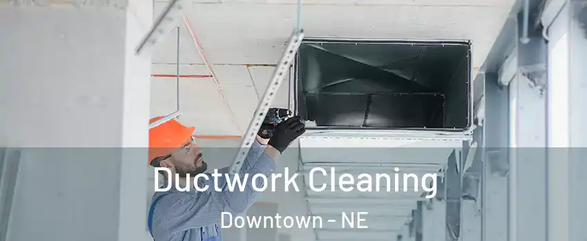 Ductwork Cleaning Downtown - NE