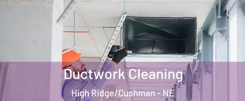 Ductwork Cleaning High Ridge/Cushman - NE