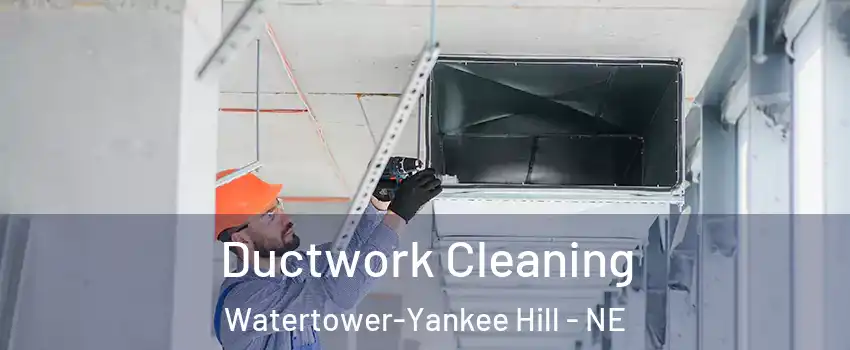 Ductwork Cleaning Watertower-Yankee Hill - NE