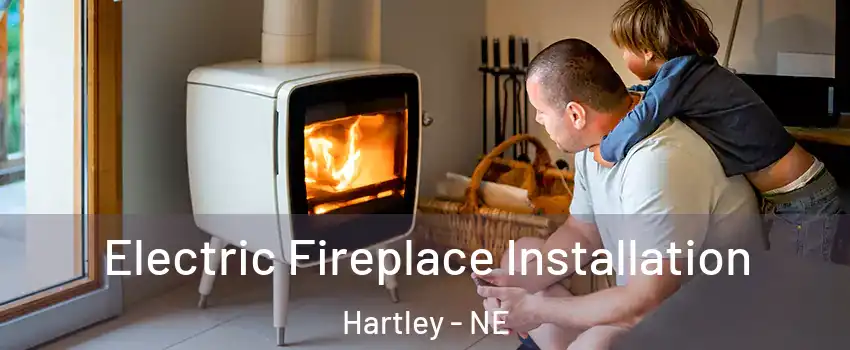 Electric Fireplace Installation Hartley - NE