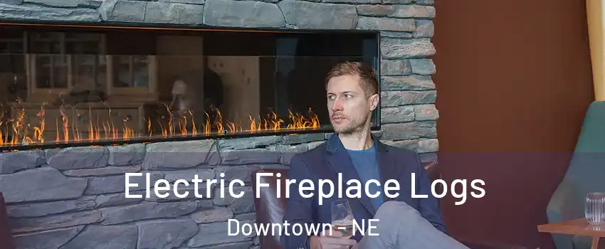 Electric Fireplace Logs Downtown - NE
