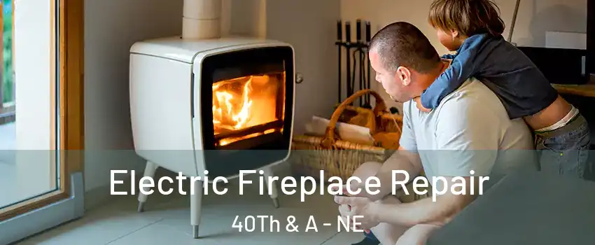 Electric Fireplace Repair 40Th & A - NE