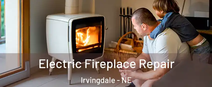 Electric Fireplace Repair Irvingdale - NE