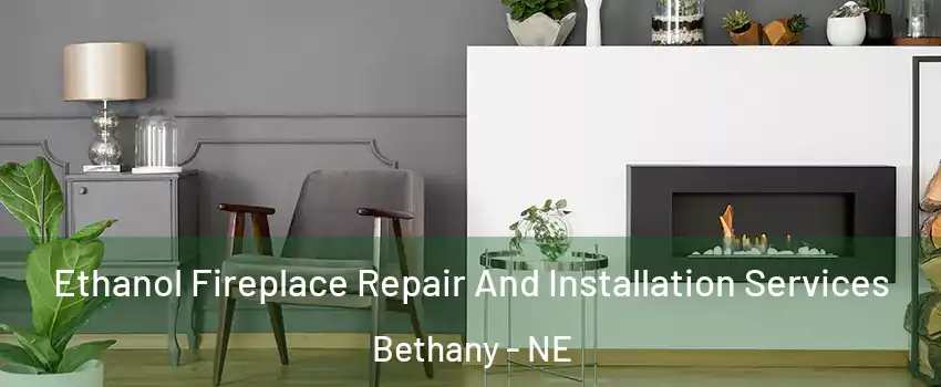 Ethanol Fireplace Repair And Installation Services Bethany - NE