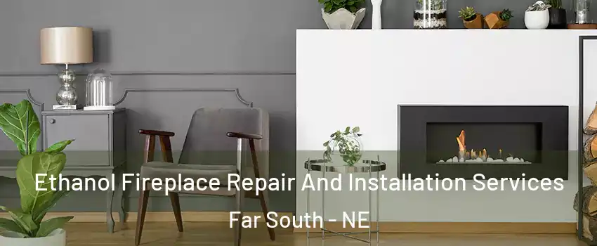 Ethanol Fireplace Repair And Installation Services Far South - NE