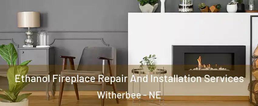 Ethanol Fireplace Repair And Installation Services Witherbee - NE