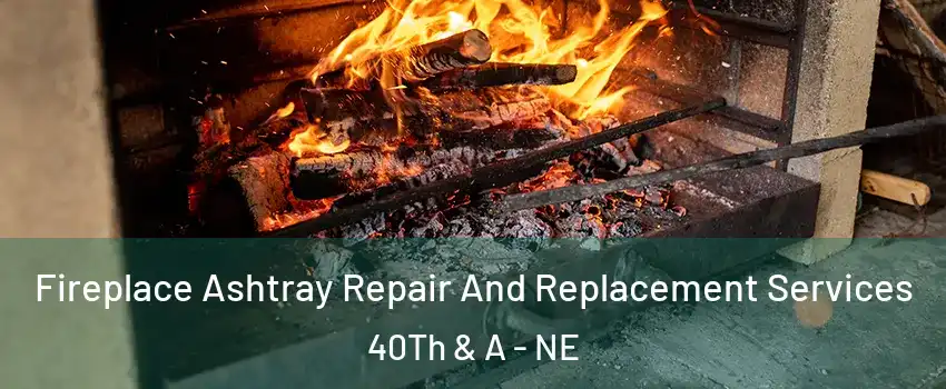 Fireplace Ashtray Repair And Replacement Services 40Th & A - NE