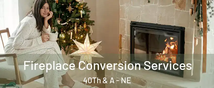 Fireplace Conversion Services 40Th & A - NE