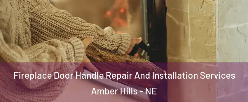 Fireplace Door Handle Repair And Installation Services Amber Hills - NE