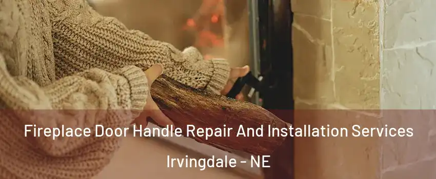 Fireplace Door Handle Repair And Installation Services Irvingdale - NE