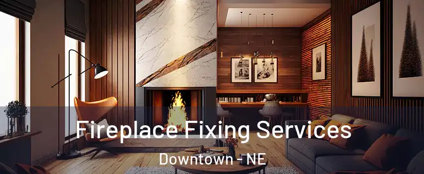 Fireplace Fixing Services Downtown - NE