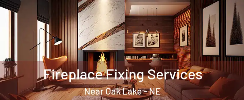 Fireplace Fixing Services Near Oak Lake - NE