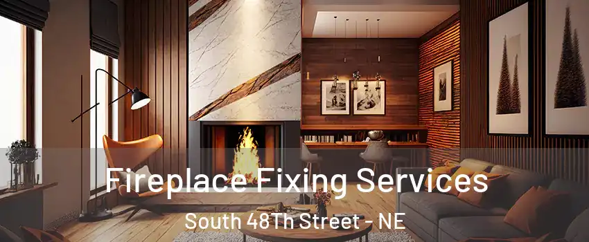 Fireplace Fixing Services South 48Th Street - NE