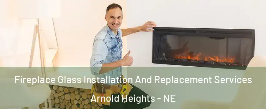 Fireplace Glass Installation And Replacement Services Arnold Heights - NE