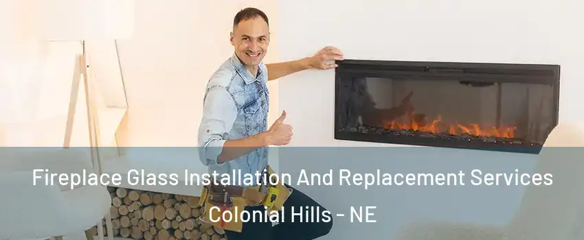 Fireplace Glass Installation And Replacement Services Colonial Hills - NE