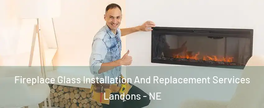 Fireplace Glass Installation And Replacement Services Landons - NE