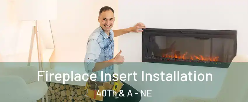 Fireplace Insert Installation 40Th & A - NE