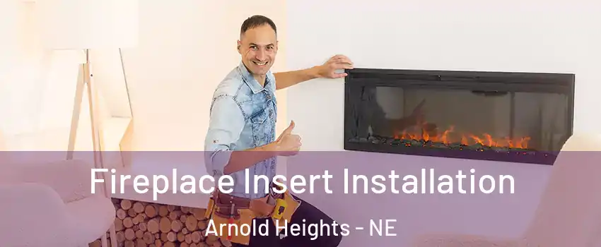 Fireplace Insert Installation Arnold Heights - NE