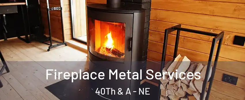 Fireplace Metal Services 40Th & A - NE