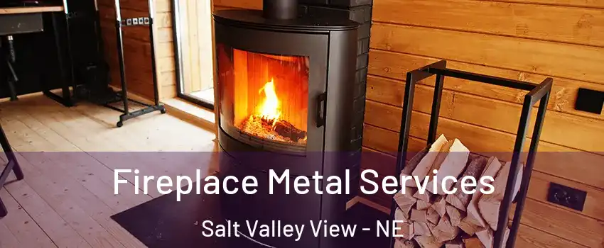 Fireplace Metal Services Salt Valley View - NE