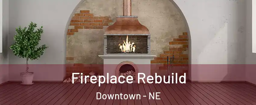 Fireplace Rebuild Downtown - NE