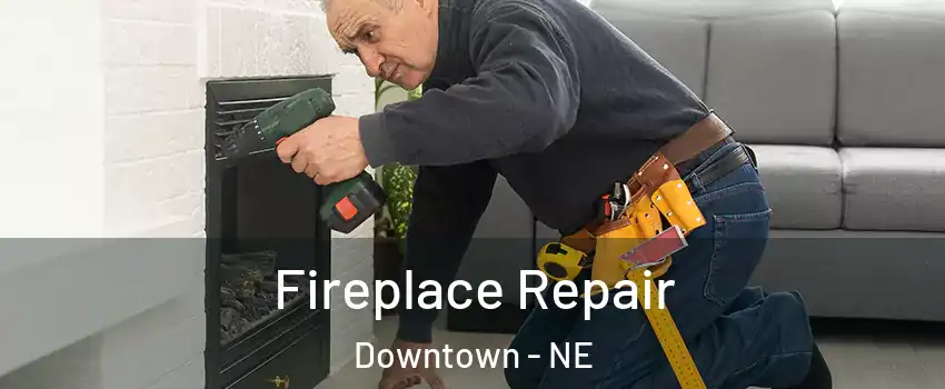 Fireplace Repair Downtown - NE