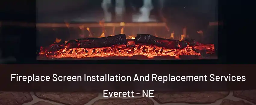 Fireplace Screen Installation And Replacement Services Everett - NE