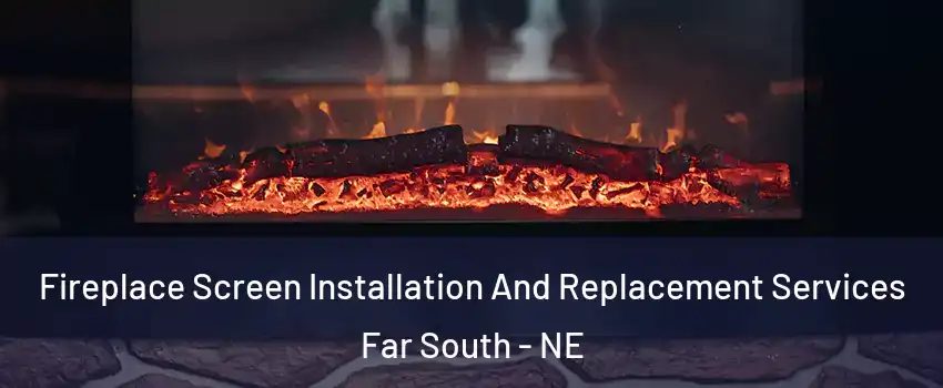 Fireplace Screen Installation And Replacement Services Far South - NE