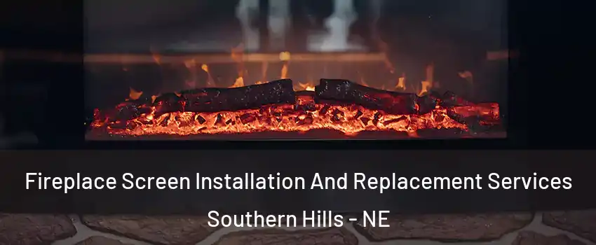 Fireplace Screen Installation And Replacement Services Southern Hills - NE