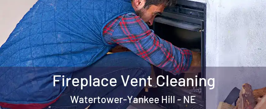 Fireplace Vent Cleaning Watertower-Yankee Hill - NE