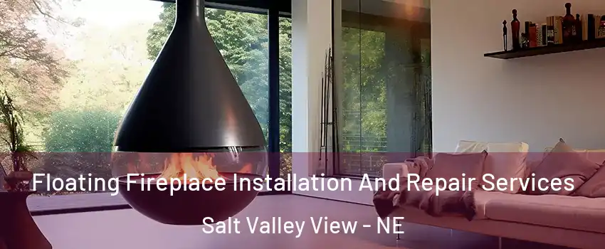 Floating Fireplace Installation And Repair Services Salt Valley View - NE