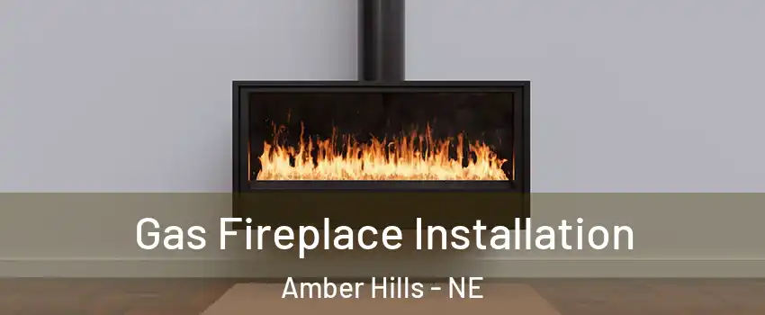 Gas Fireplace Installation Amber Hills - NE