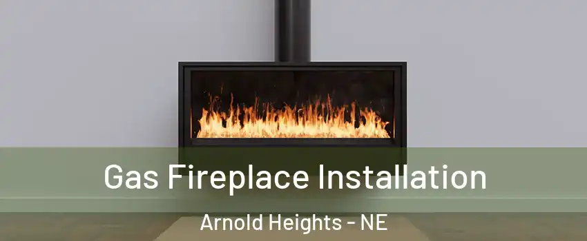 Gas Fireplace Installation Arnold Heights - NE