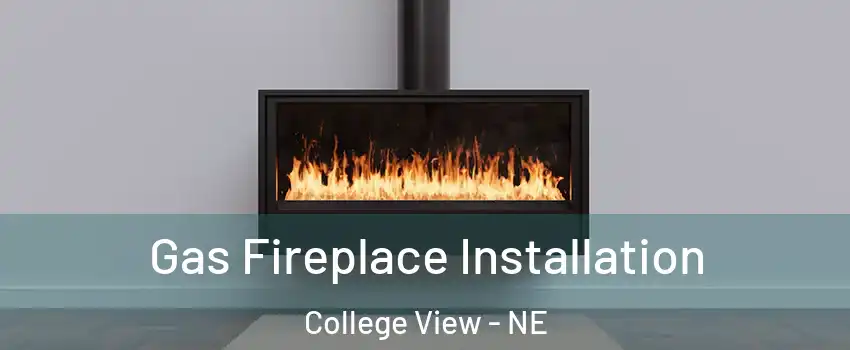 Gas Fireplace Installation College View - NE