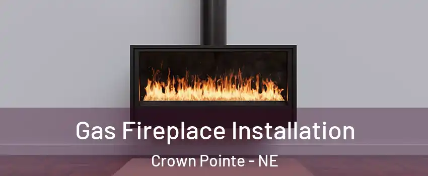 Gas Fireplace Installation Crown Pointe - NE