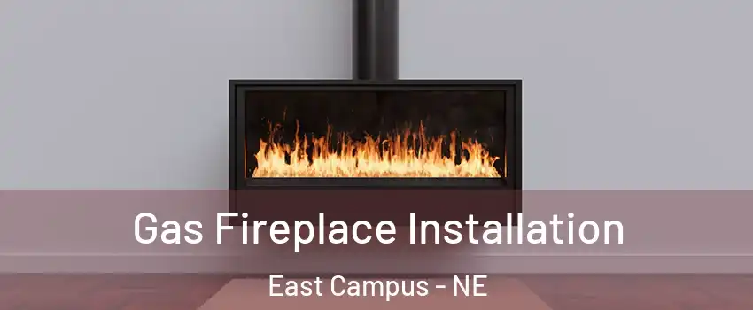 Gas Fireplace Installation East Campus - NE